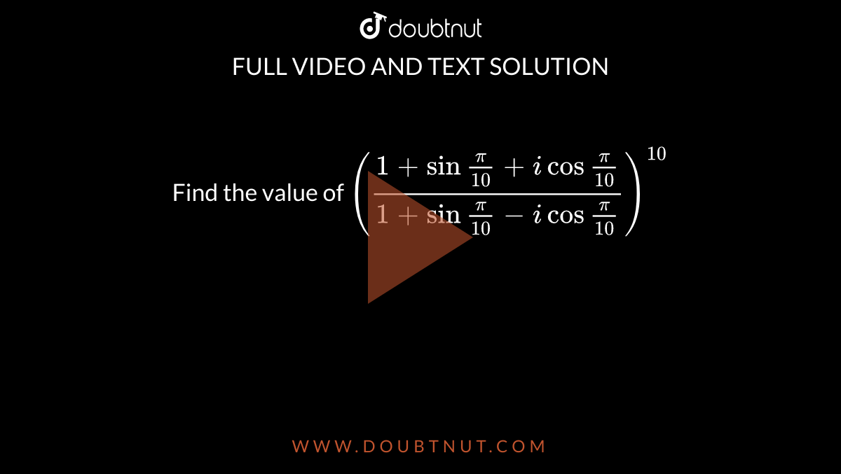 find-the-value-of-1-sin-pi-10-i-cos-pi-10-1-sin-pi-10-i-cos-pi-10-10