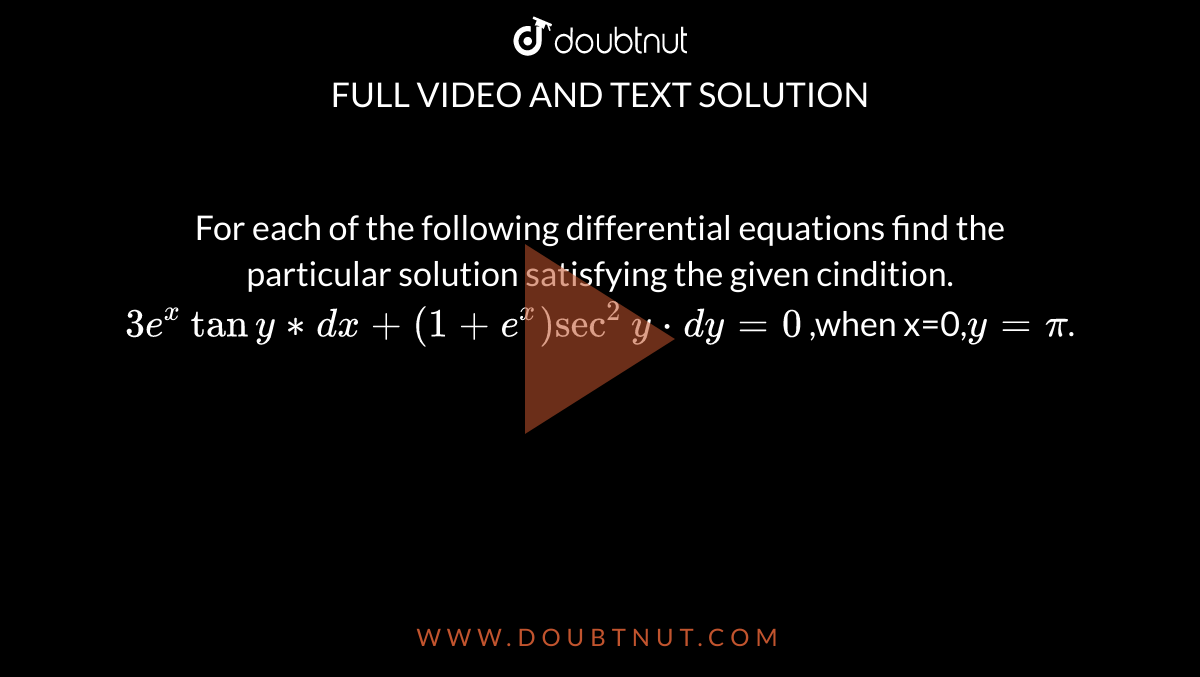 Find the particular solution of the differential equation e^xtanydx+(2-e^x)sec^2ydy=0,  given that y=pi/4 when x=0