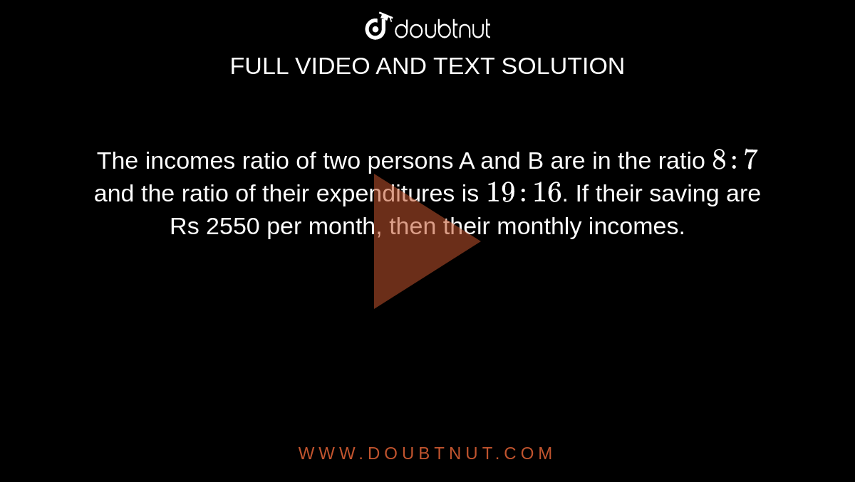 The Incomes Ratio Of Two Persons A And B Are In The Ratio 8:7 And The ...