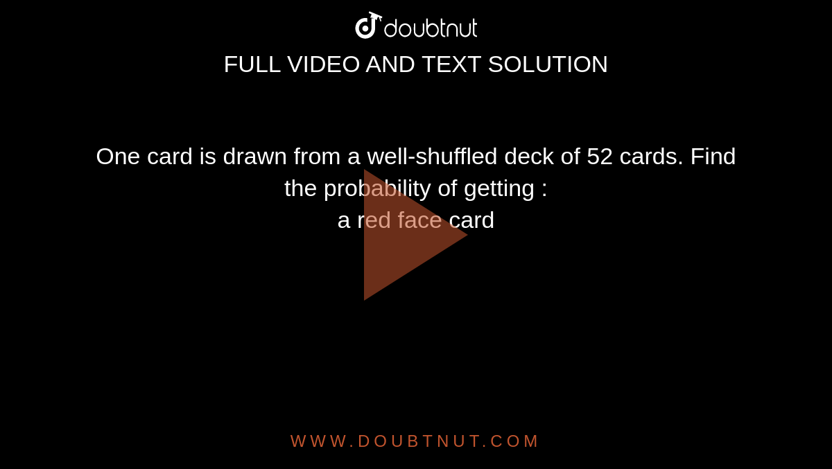 One card is drawn from a well-shuffled deck of 52 cards. Find the probability of getting : <br> a red face card