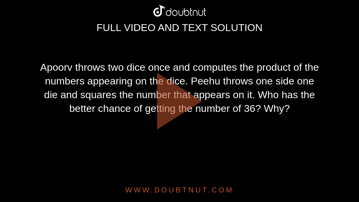 Apoorv throws two dice once and computes the product of the numbers