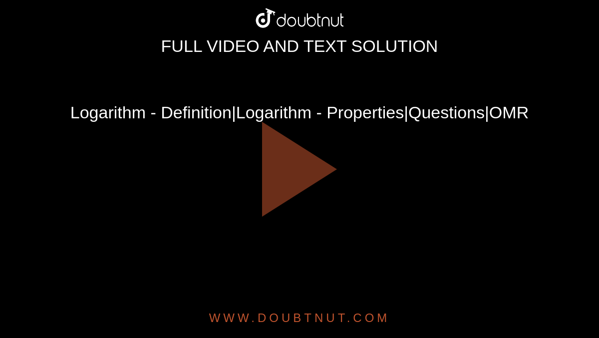 Logarithm - Definition|Logarithm - Properties|Questions|OMR