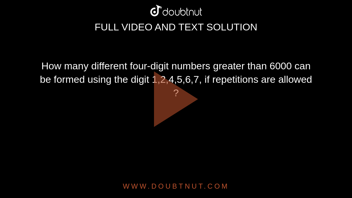 How many different four-digit numbers greater than 6000 can be formed using the digit 1,2,4,5,6,7, if repetitions are allowed ?