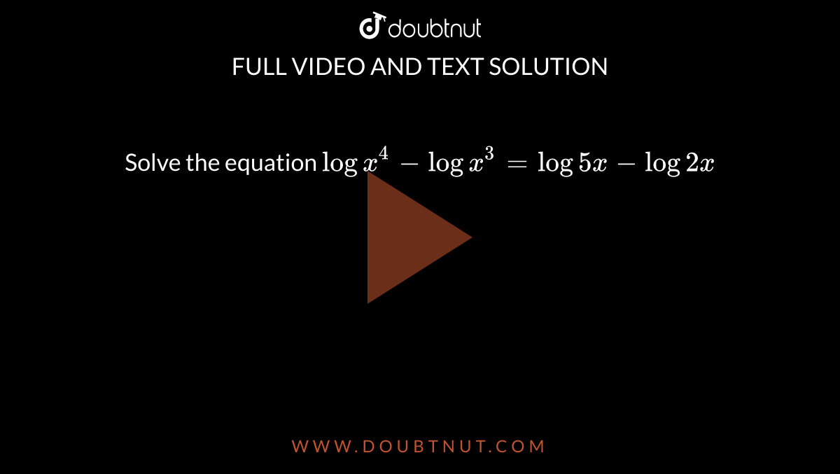 solve-the-equation-logx-4-logx-3-log5x-log2x