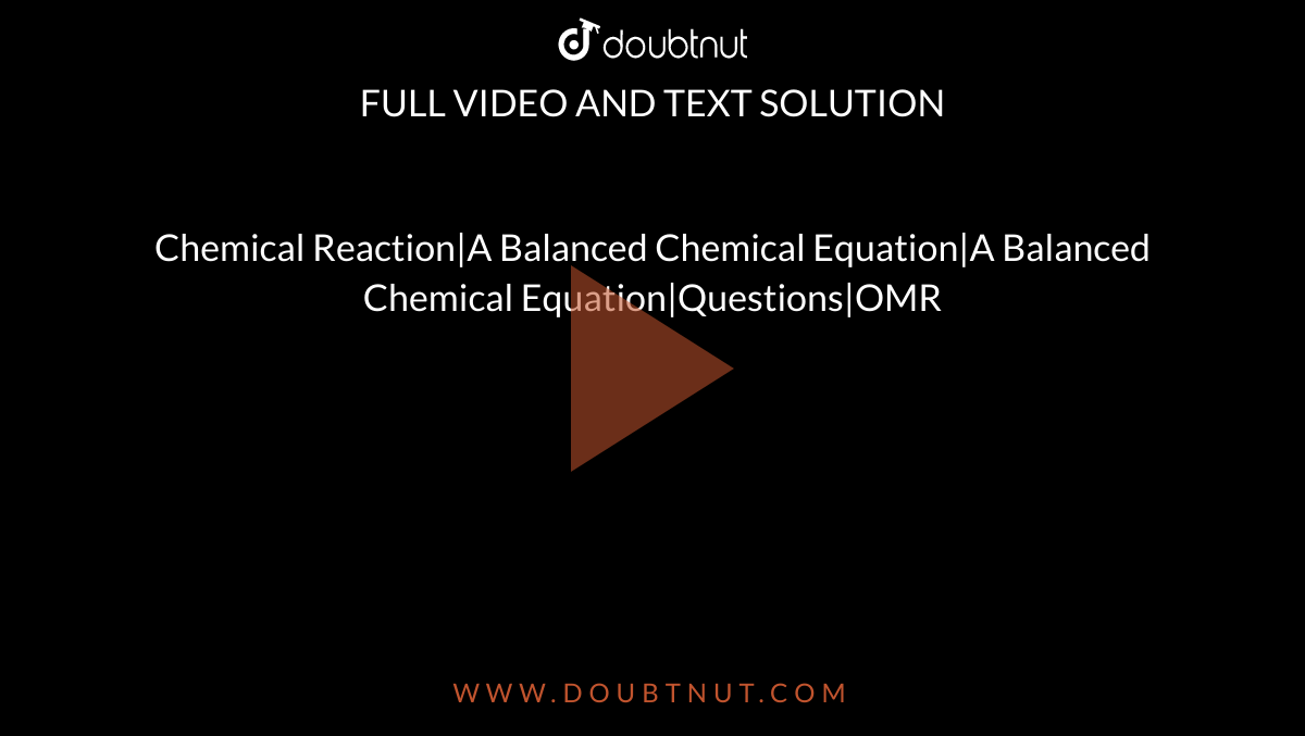 Chemical Reaction|A Balanced Chemical Equation|A Balanced Chemical Equation|Questions|OMR