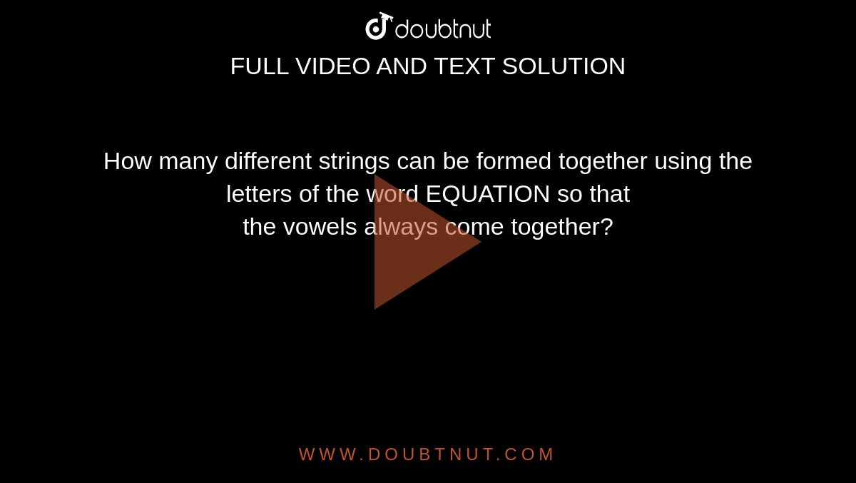 How many different strings can be formed together using the letters of the word EQUATION so that <br> the vowels always come together?
