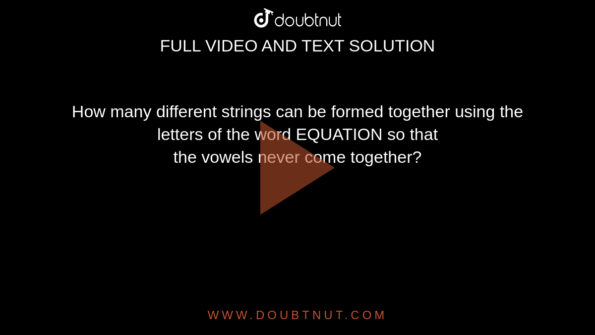 How many different strings can be formed together using the letters of the word EQUATION so that <br> the vowels never come together?