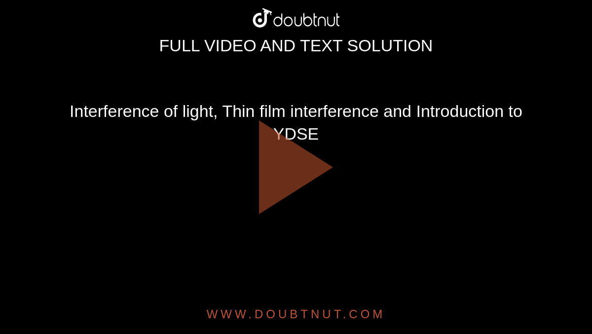 Interference of light, Thin film interference and Introduction to YDSE