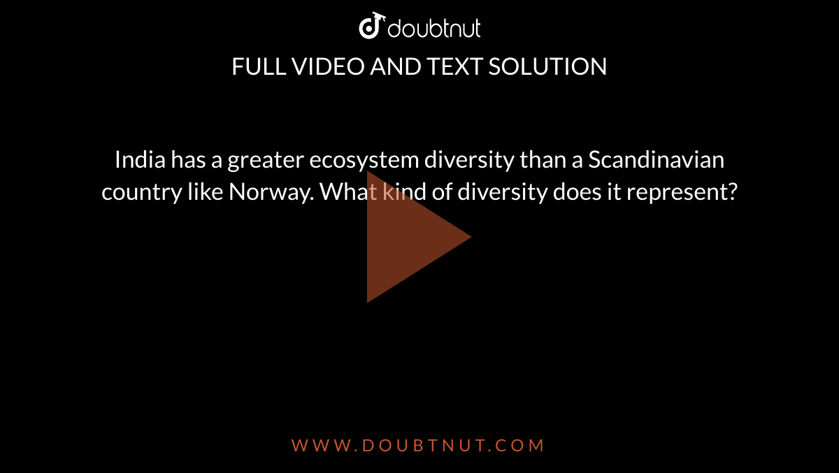 India has a greater ecosystem diversity than a Scandinavian country like Norway. What kind of diversity does it represent?