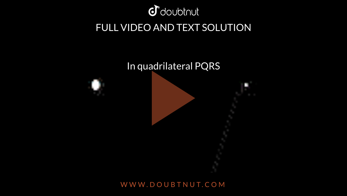 In quadrilateral PQRS <br> <img src="https://doubtnut-static.s.llnwi.net/static/physics_images/TEL_SCERT_MAT_VII_C12_E01_002_Q01.png" width="80%">  <br> Also name all the pairs of adjacent sides, adjacent angles, opposite sides and opposite angles.
