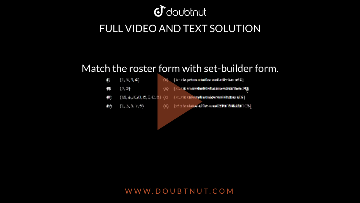Match the roster form with set-builder form. <br> <img src="https://doubtnut-static.s.llnwi.net/static/physics_images/AND_SCERT_MAT_X_C02_E01_030_Q01.png" width="80%"> 