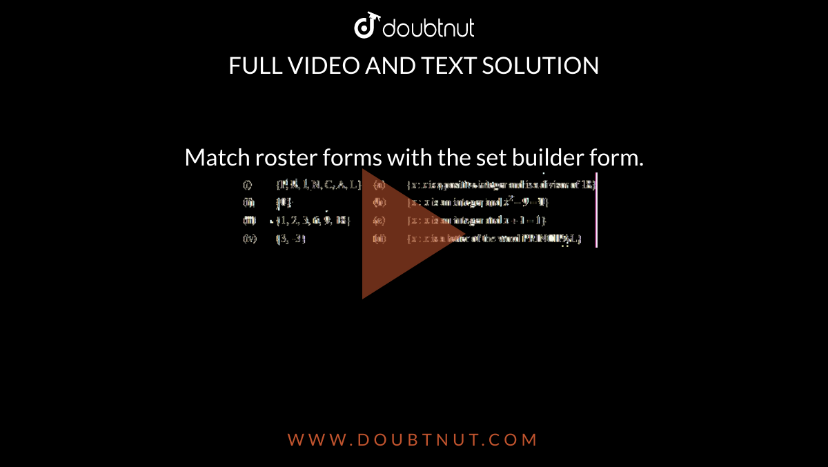 Match roster forms with the set builder form. <br> <img src="https://doubtnut-static.s.llnwi.net/static/physics_images/AND_SCERT_MAT_X_C02_E07_005_Q01.png" width="80%"> 