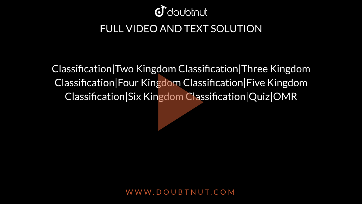 Classification|Two Kingdom Classification|Three Kingdom Classification|Four Kingdom Classification|Five Kingdom Classification|Six Kingdom Classification|Quiz|OMR