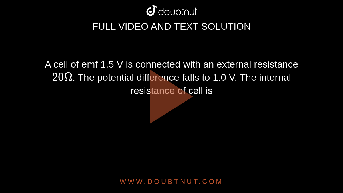 A cell of emf 1.5 V is connected with an external resistance `20 Omega`. The potential difference falls to 1.0 V. The internal resistance of cell is