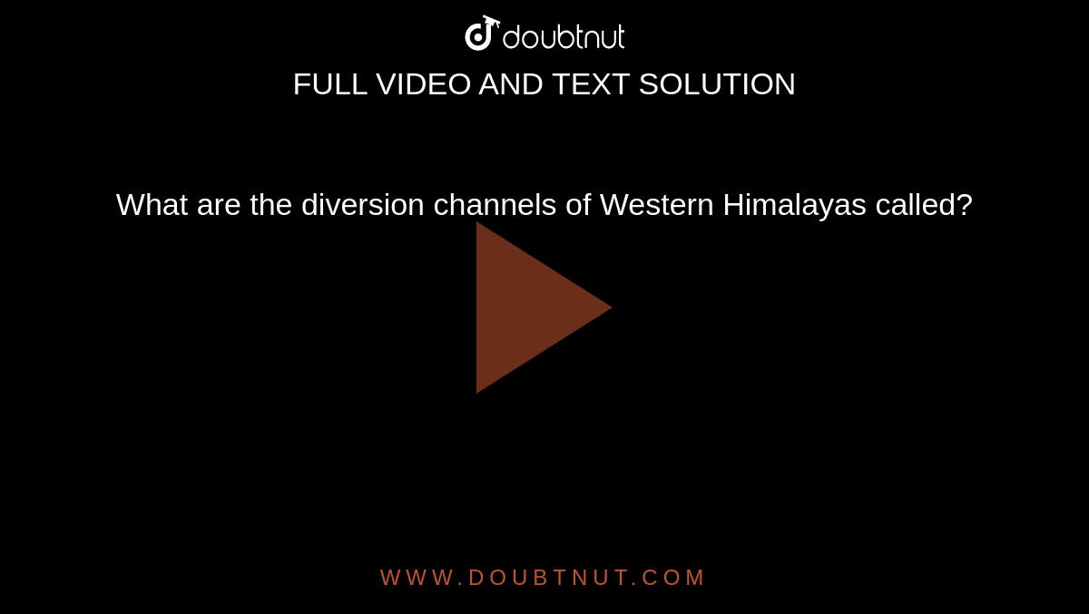 What are the diversion channels of Western Himalayas called?
