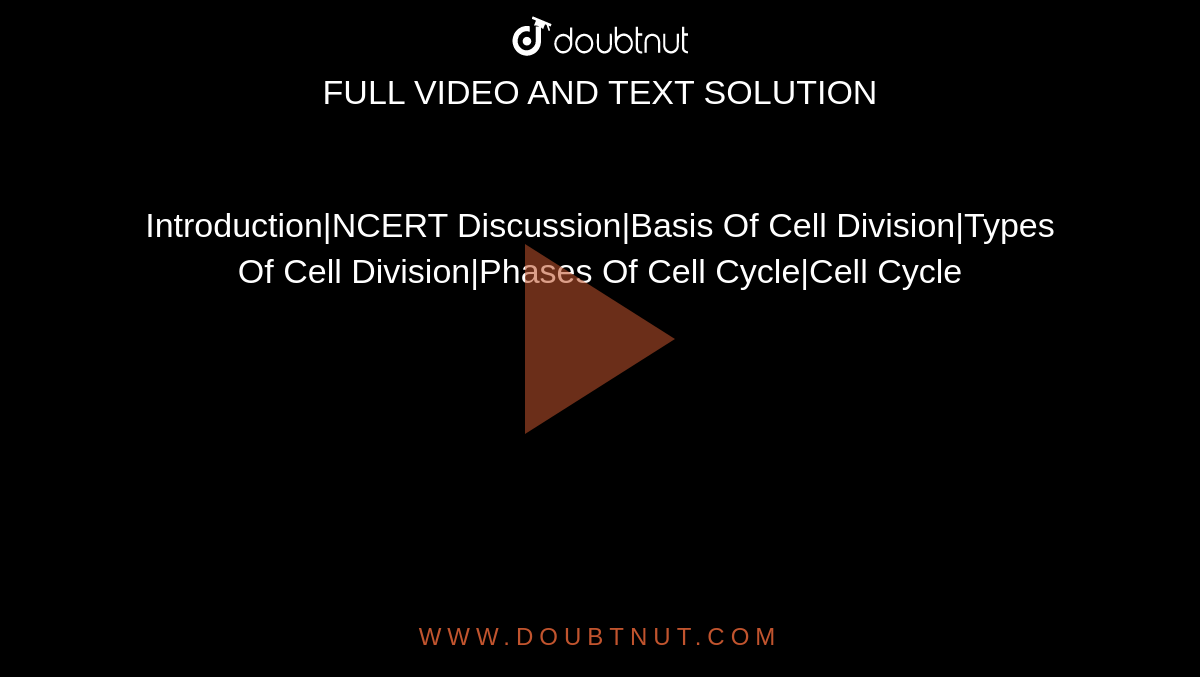 Introduction|NCERT Discussion|Basis Of Cell Division|Types Of Cell Division|Phases Of Cell Cycle|Cell Cycle