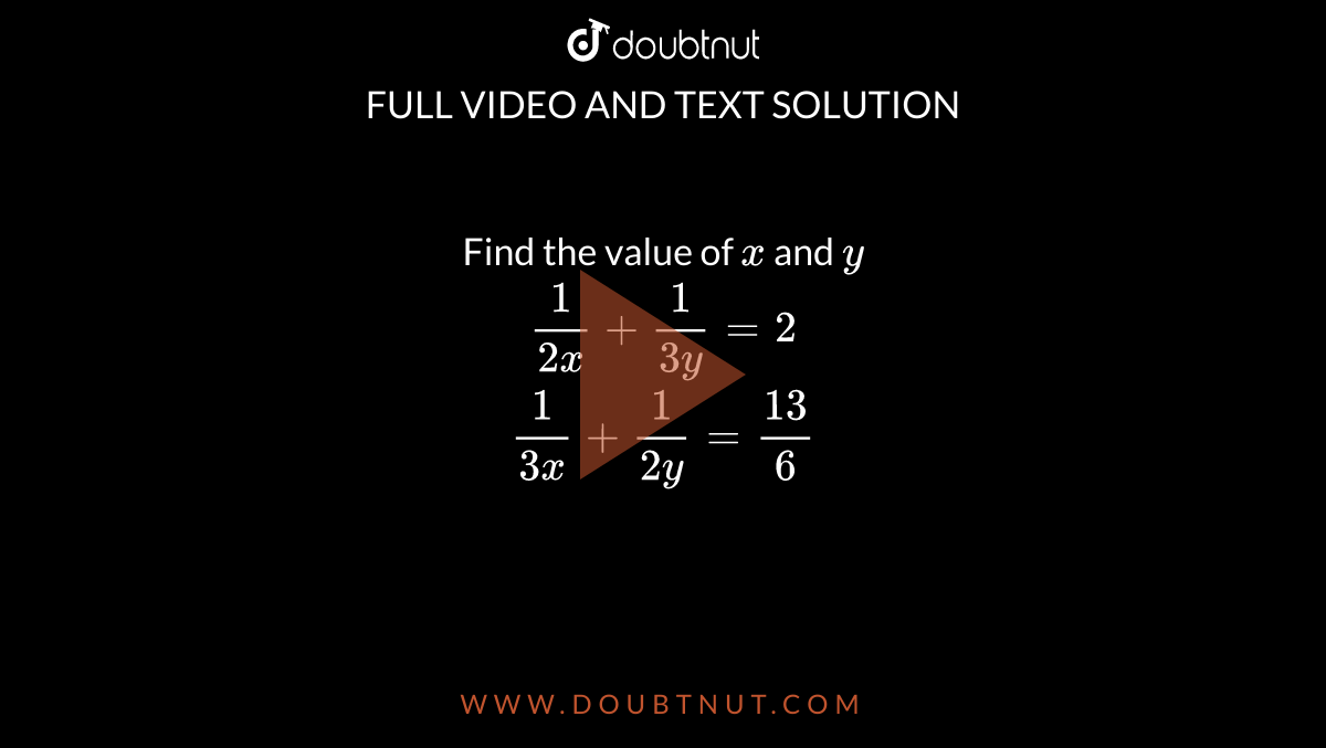 Find The Value Of X And Y 1 2x 1 3y 2 1 3x 1 2y 13 6