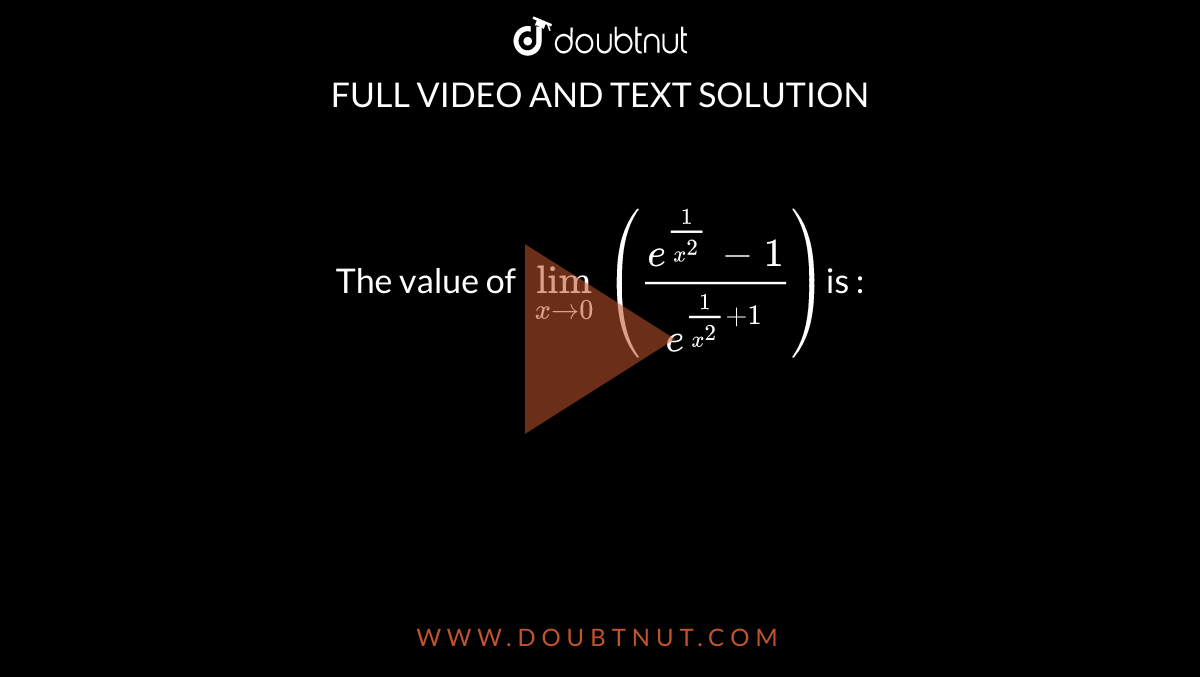 The value of lim(x rarr0)((e^(1/x^(2))1)/(e^(1/x^(2)+1)))is