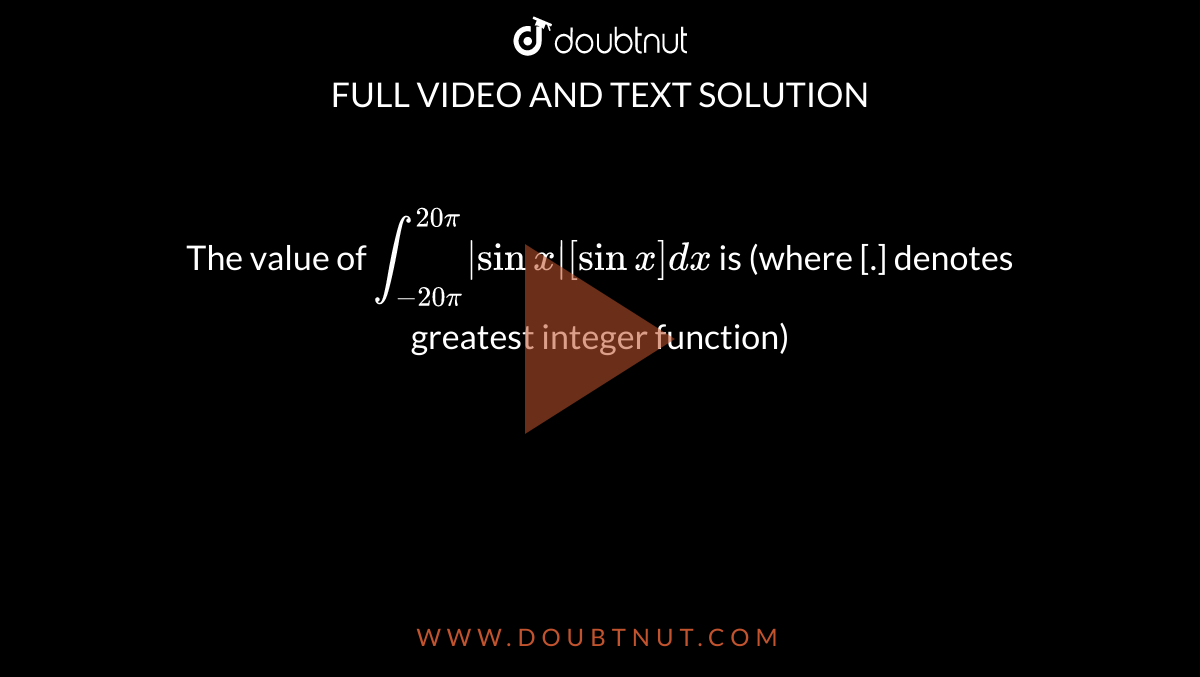 the-value-of-int-20pi-20-pi-sin-x-sin-x-dx-is-where-de