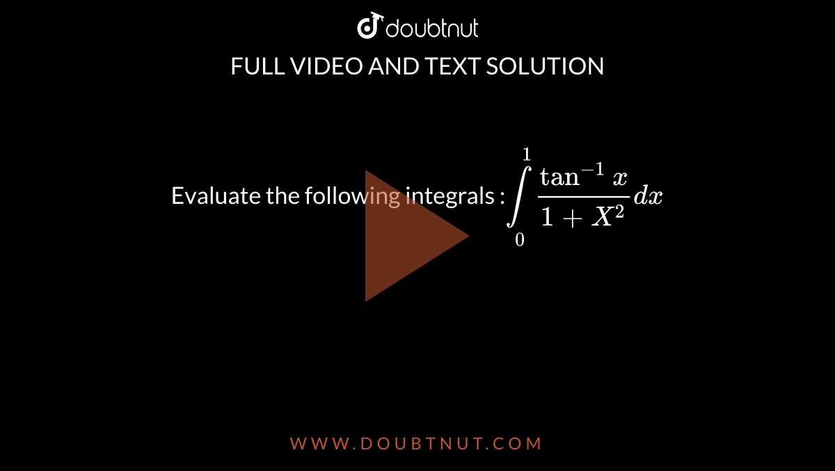 Evaluate the following integrals :`underset(0)overset(1)int(tan^-1x)/(1+X^2)dx`