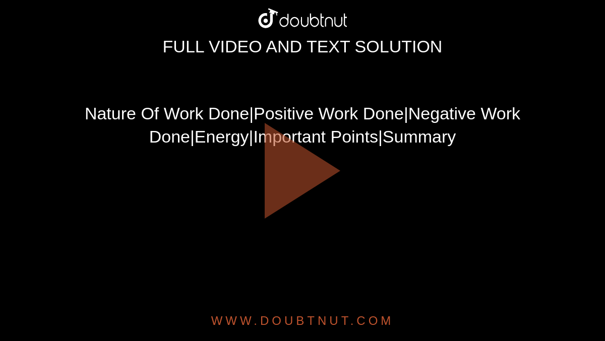 Nature Of Work Done|Positive Work Done|Negative Work Done|Energy|Important Points|Summary