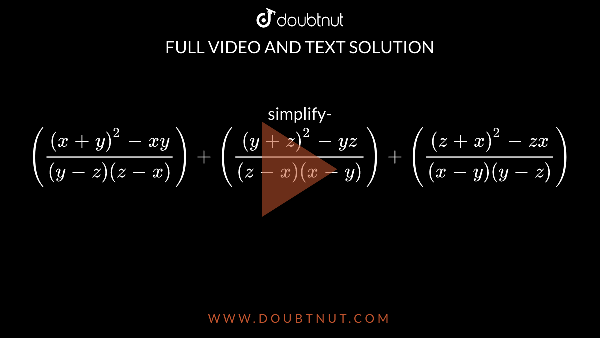 Let Us Simplify Using Formula X Y X 2 Xy Y 2 Y Z Y 2 Yx Z 2 Z X Z 2 Zx X 2
