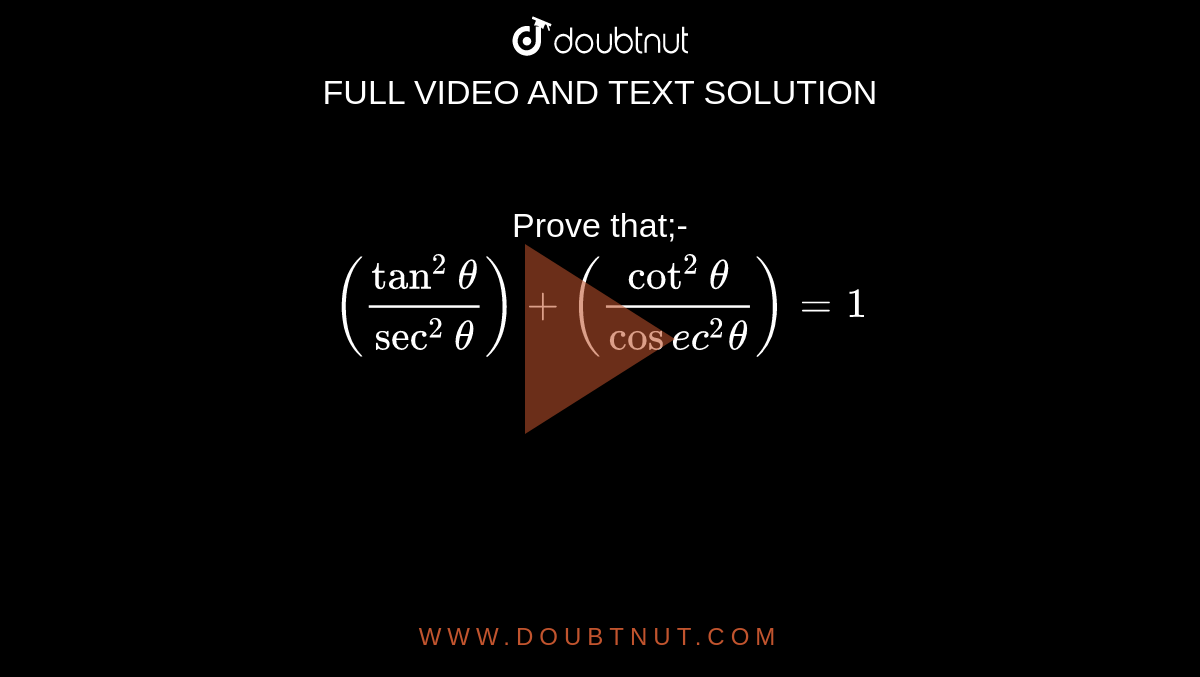 Prove that;-<br>
`((tan^2theta)/(sec^2theta))+((cot^2theta)/(cosec^2theta))=1`