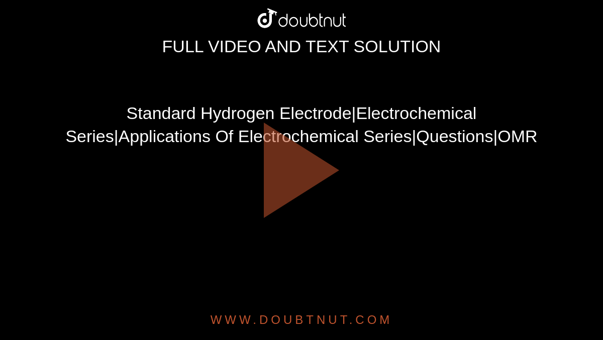 Standard Hydrogen Electrode|Electrochemical Series|Applications Of Electrochemical Series|Questions|OMR