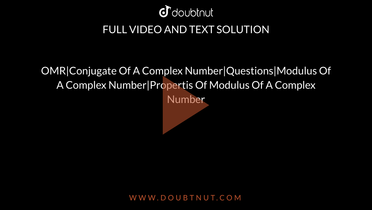 OMR|Conjugate Of A Complex Number|Questions|Modulus Of A Complex Number|Propertis Of Modulus Of A Complex Number