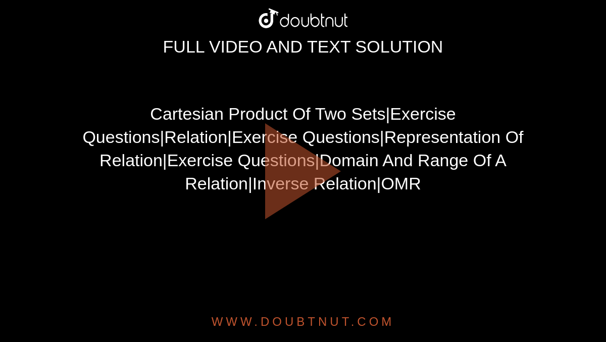 Cartesian Product Of Two Sets|Exercise Questions|Relation|Exercise Questions|Representation Of Relation|Exercise Questions|Domain And Range Of A Relation|Inverse Relation|OMR