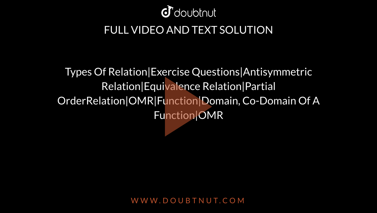 Types Of Relation|Exercise Questions|Antisymmetric Relation|Equivalence Relation|Partial OrderRelation|OMR|Function|Domain, Co-Domain Of A Function|OMR
