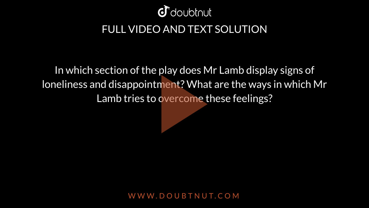 In which section of the play does Mr Lamb display signs of loneliness