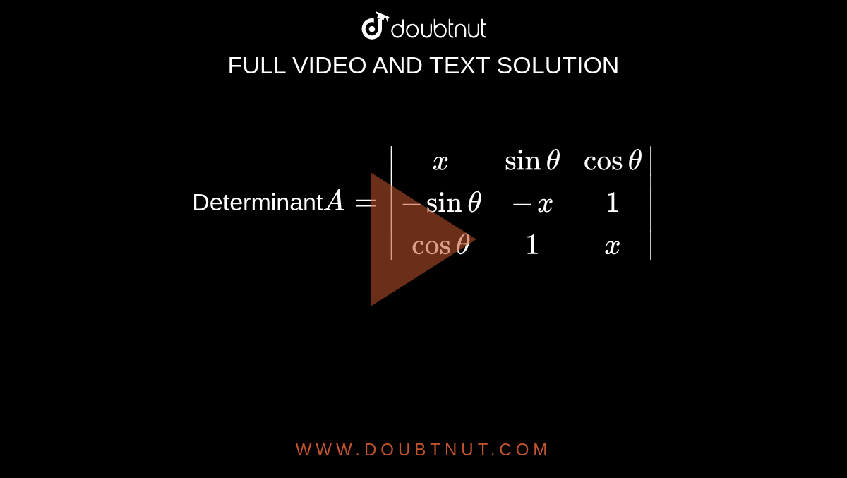Determinant`A=|(x,sintheta,costheta),(-sintheta,-x,1),(costheta,1,x)|` 