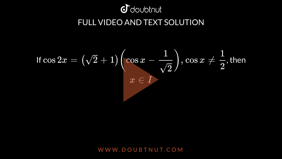 if-cos-2x-sqrt2-1-cos-x-1-sqrt2-cos-x-1-2-then-x-in-i