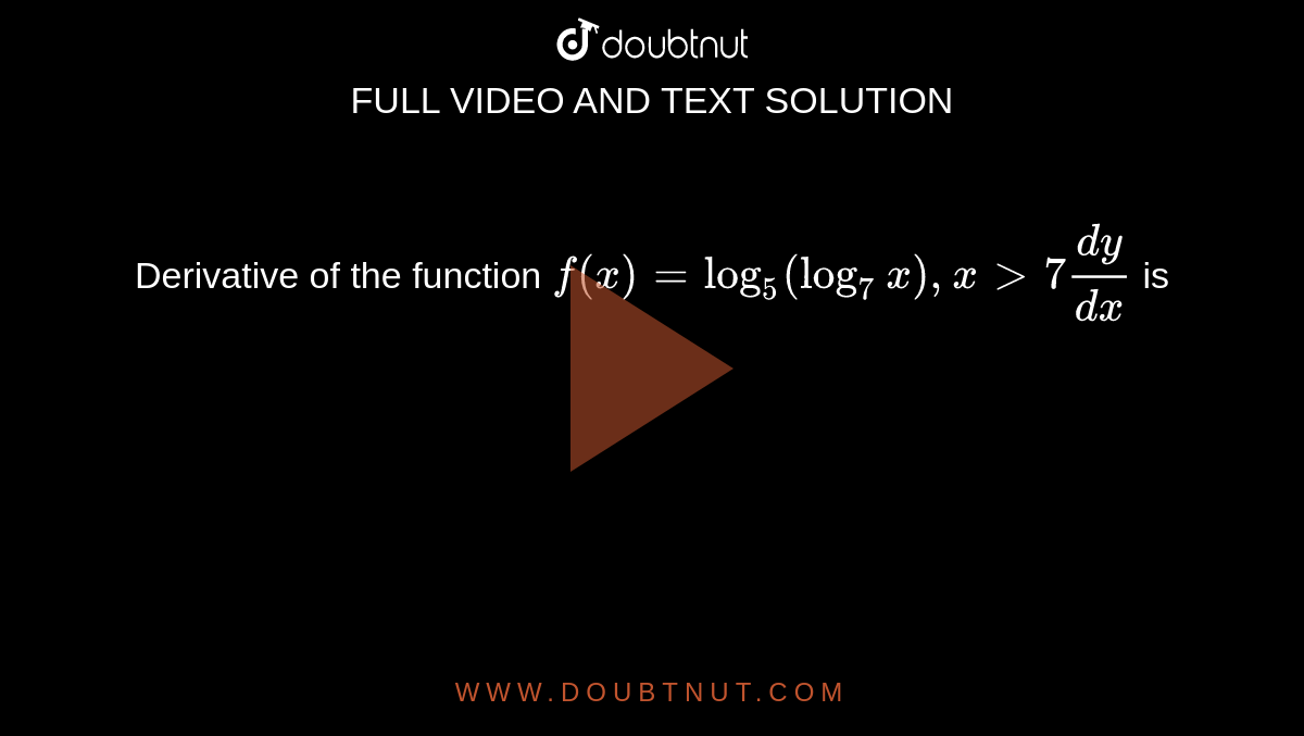 derivative-of-the-function-f-x-log5-log7x-x-gt7-dy-dx-is