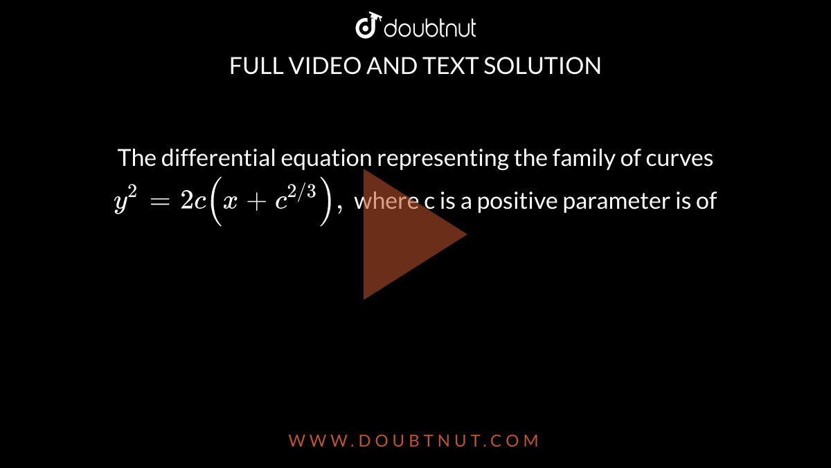 The differential equation representing the family of curves `y^2=2c(x+c^(2//3)),` where c is a positive parameter is of