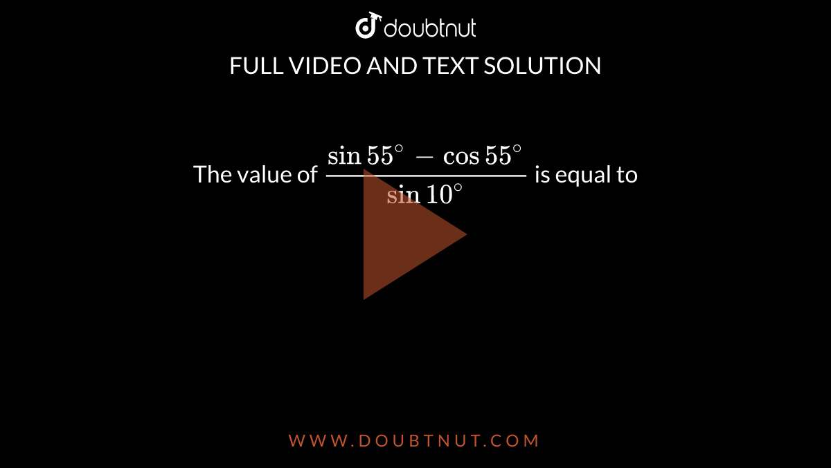 the-value-of-sin-55-cos-55-sin-10-is-equal-to