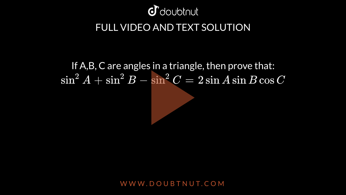 If A,B, C are angles in a triangle, then prove that: `sin^(2) A + sin^(2) B - sin^(2) C =2 sin A sin B cos C`