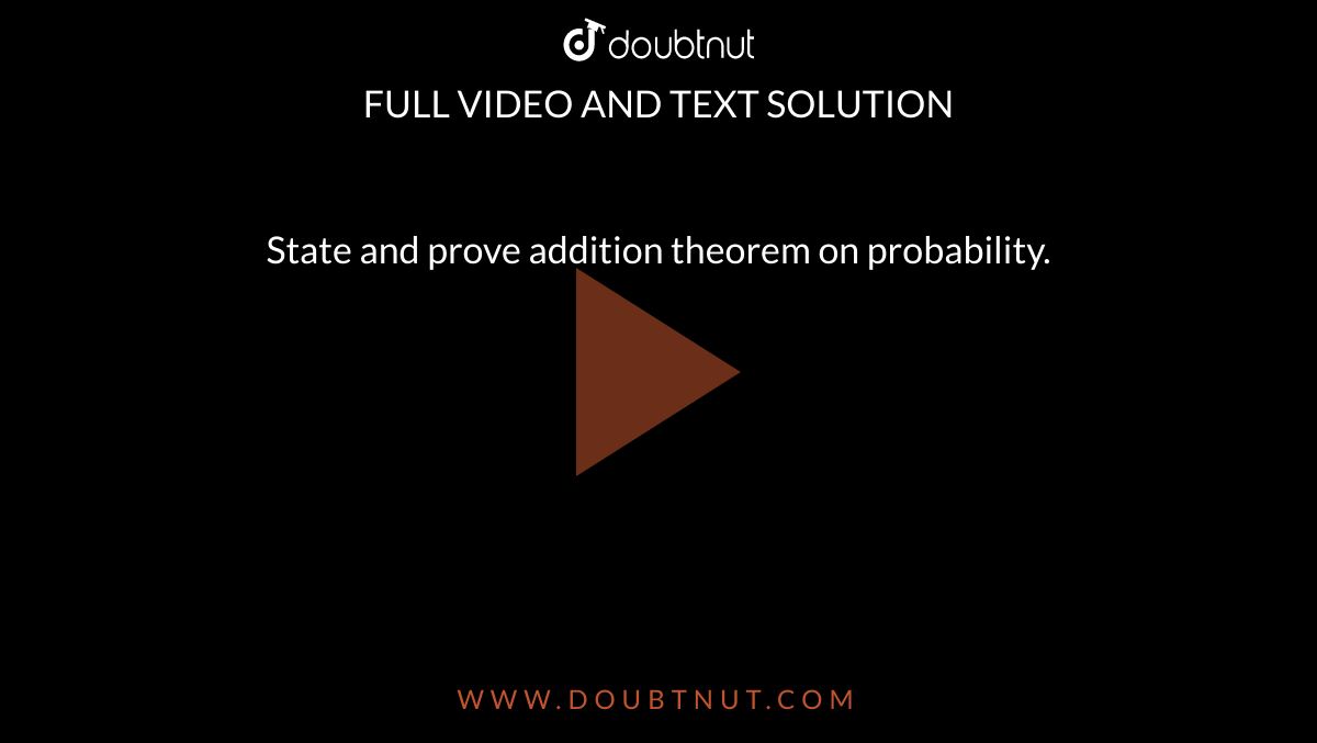 State and prove addition theorem on probability. 