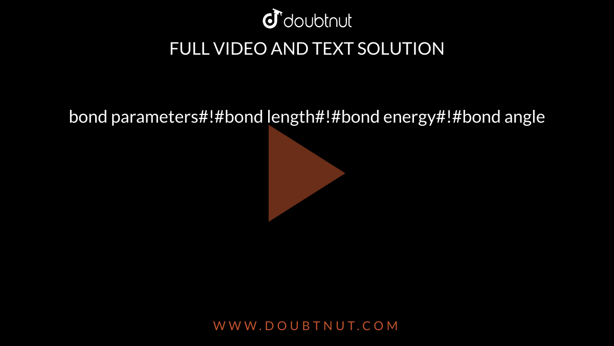 bond parameters#!#bond length#!#bond energy#!#bond angle