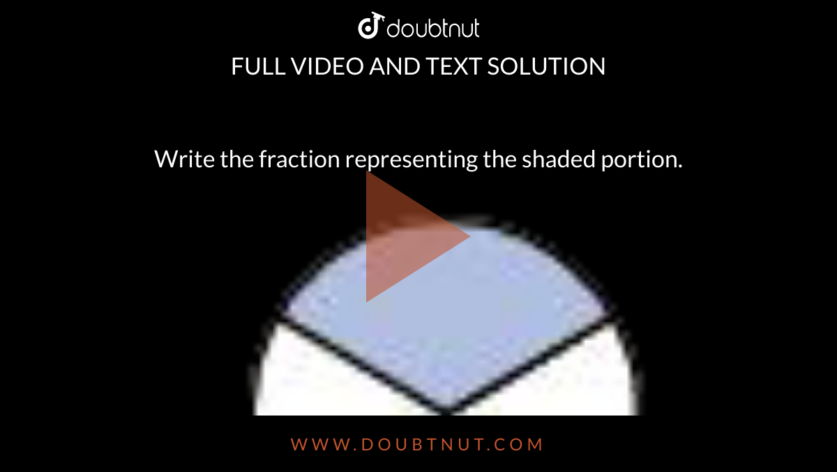 Write the fraction representing the shaded portion. <br> <img src="https://doubtnut-static.s.llnwi.net/static/physics_images/AND_SCERT_MAT_VI_C07_E01_005_Q01.png" width="80%"> <br> These fraction are less than one and are parts of a whole. These are called proper fraction In proper fractions, always numerator is less than denominator.