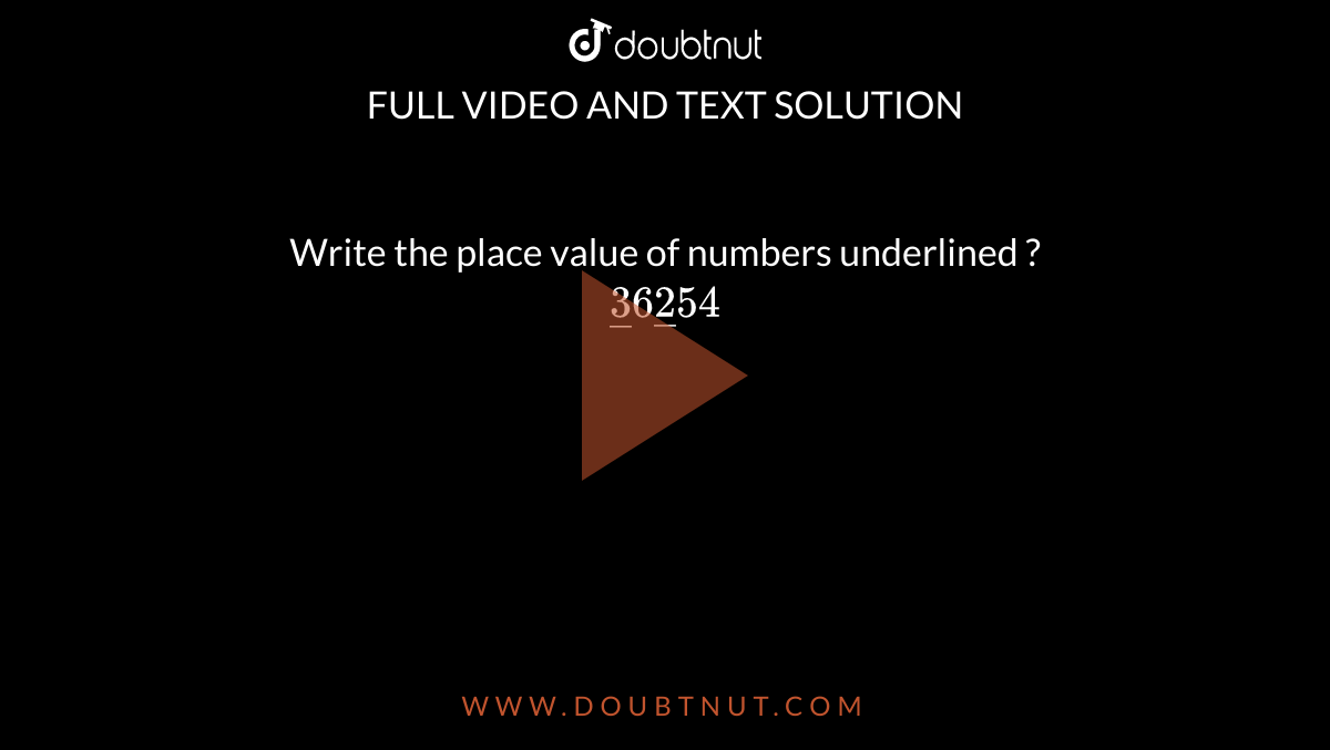 Write the place value of numbers underlined ?  <br> `ul(3)6ul(2)54`