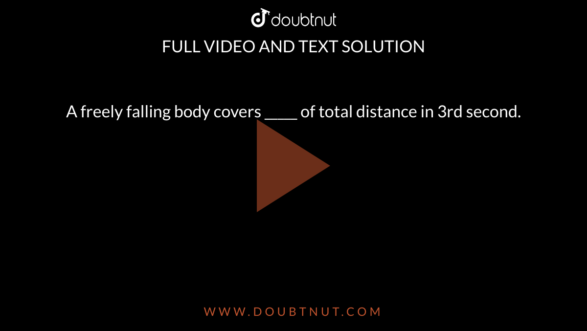 A freely falling body covers _____ of total distance in 3rd second.