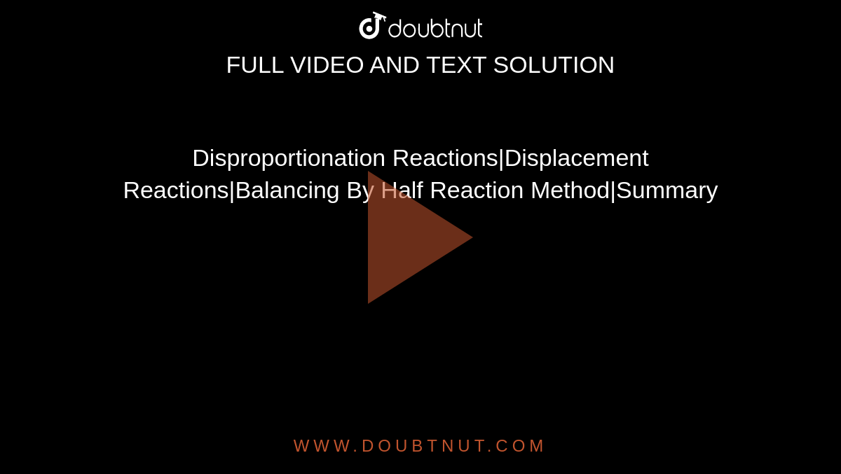 Disproportionation Reactions|Displacement Reactions|Balancing By Half Reaction Method|Summary