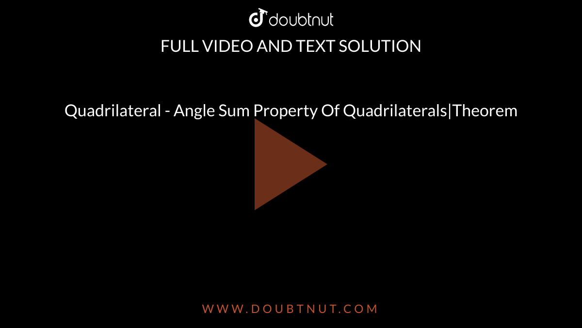 Quadrilateral - Angle Sum Property Of Quadrilaterals|Theorem