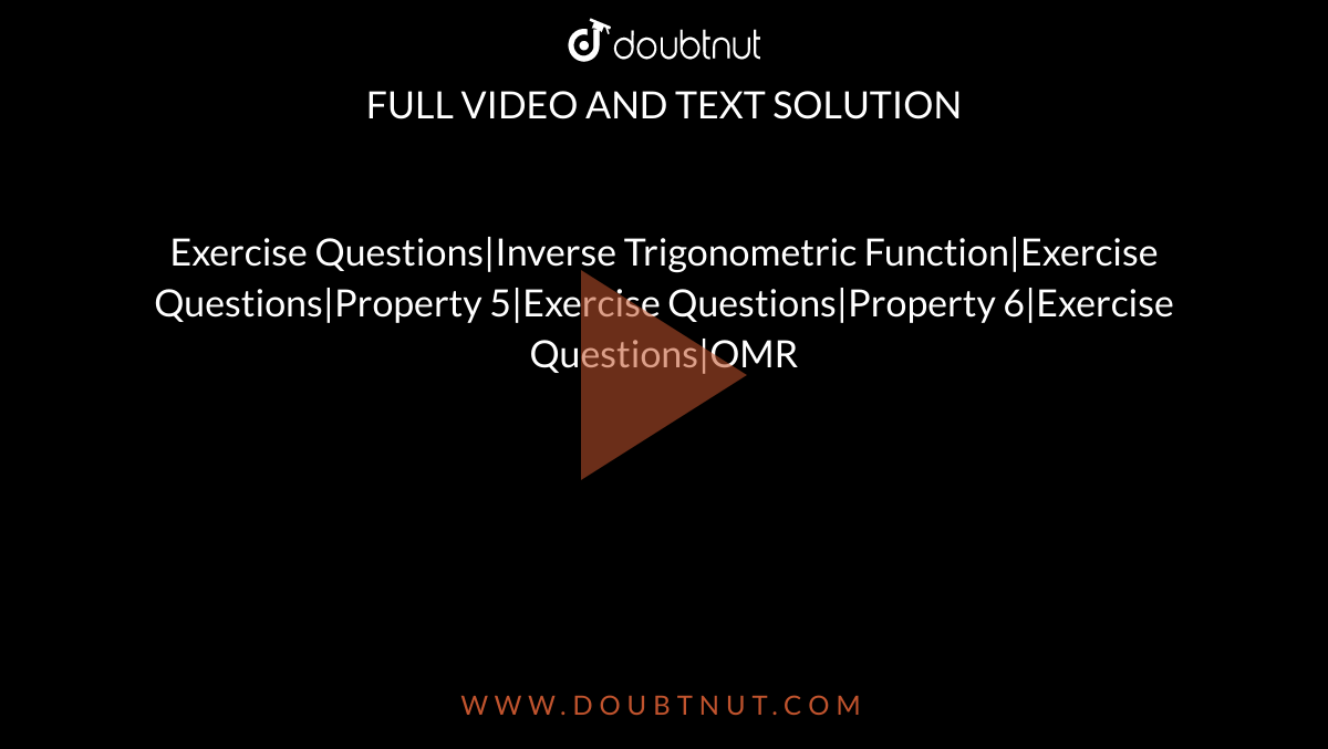 Exercise Questions|Inverse Trigonometric Function|Exercise Questions|Property 5|Exercise Questions|Property 6|Exercise Questions|OMR