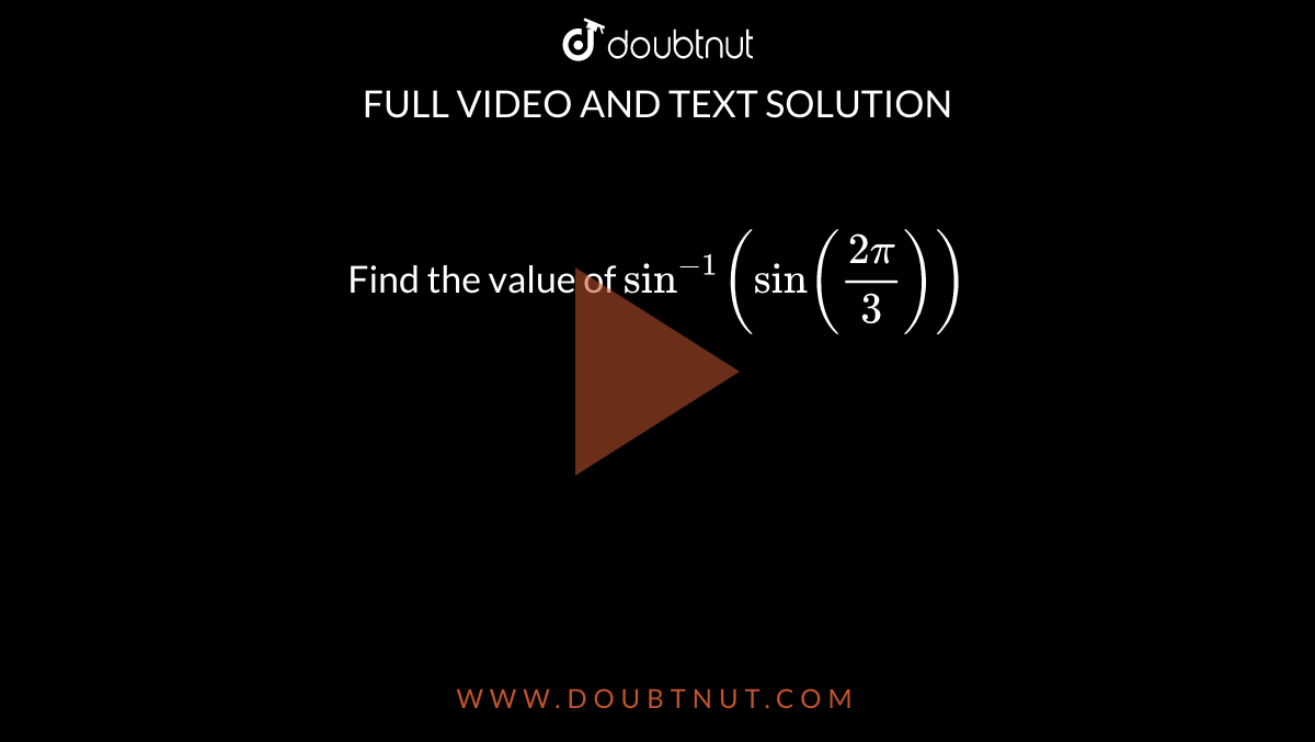 Find the value of `sin^(-1) (sin((2pi)/(3)))`