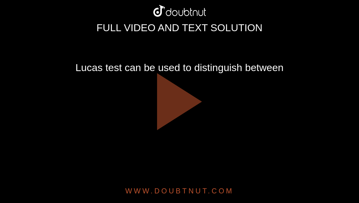 Lucas test can be used to distinguish between