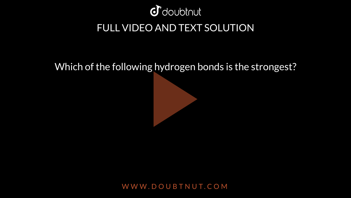 Which Of The Following Hydrogen Bonds Is The Strongest