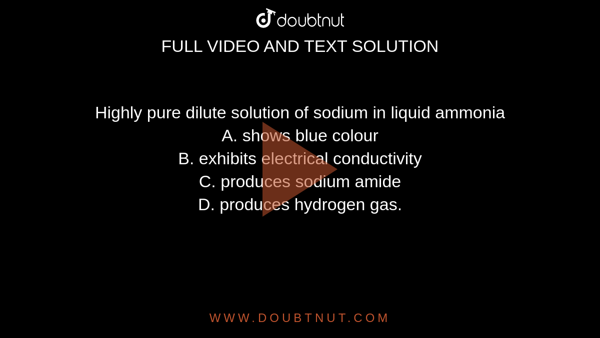 Highly pure dilute solution of sodium in liquid ammonia A. shows blue